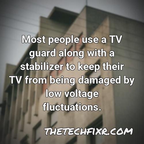 most people use a tv guard along with a stabilizer to keep their tv from being damaged by low voltage fluctuations