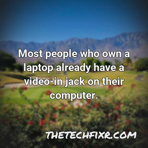 most people who own a laptop already have a video in jack on their computer