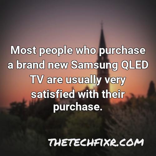 most people who purchase a brand new samsung qled tv are usually very satisfied with their purchase
