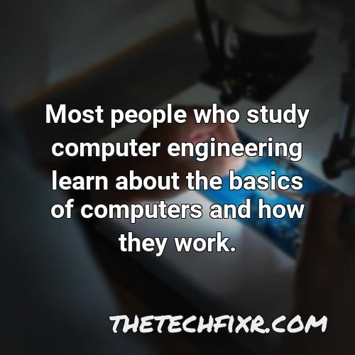 most people who study computer engineering learn about the basics of computers and how they work