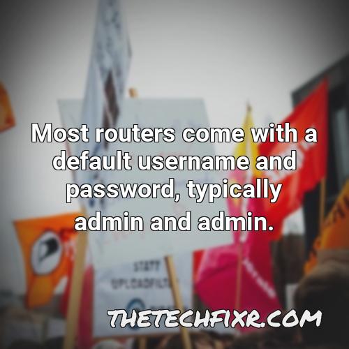 most routers come with a default username and password typically admin and admin