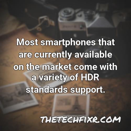most smartphones that are currently available on the market come with a variety of hdr standards support