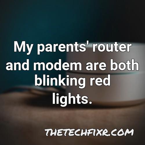 my parents router and modem are both blinking red lights