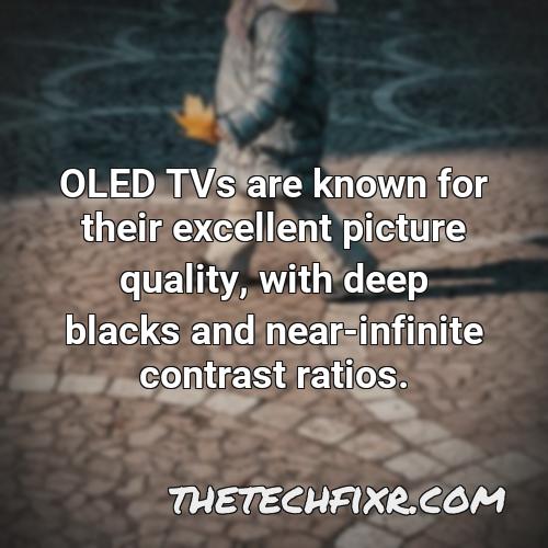 oled tvs are known for their excellent picture quality with deep blacks and near infinite contrast ratios