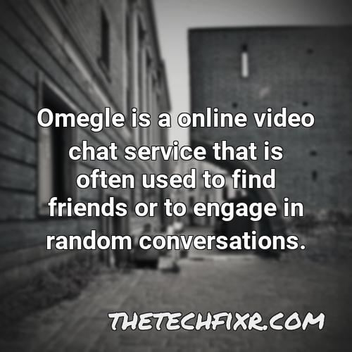 omegle is a online video chat service that is often used to find friends or to engage in random conversations