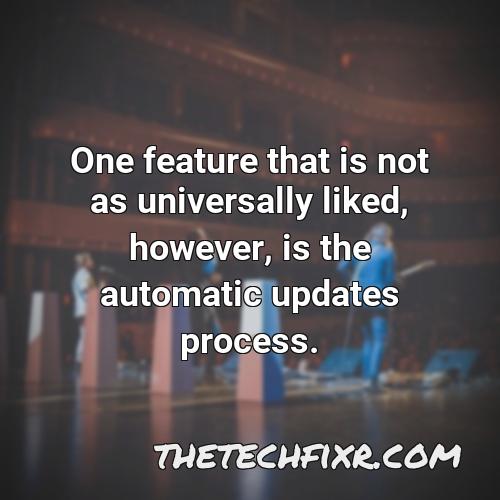 one feature that is not as universally liked however is the automatic updates process