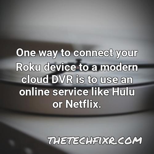 one way to connect your roku device to a modern cloud dvr is to use an online service like hulu or