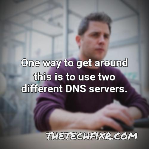 one way to get around this is to use two different dns servers 1
