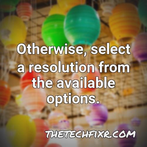 otherwise select a resolution from the available options 1