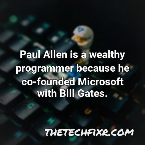 paul allen is a wealthy programmer because he co founded microsoft with bill gates