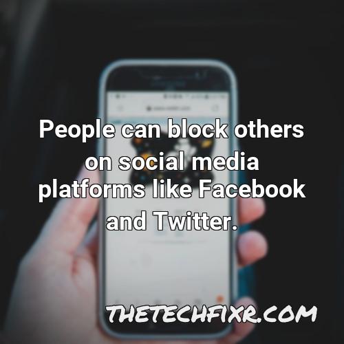 people can block others on social media platforms like facebook and twitter