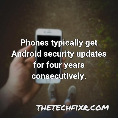 phones typically get android security updates for four years consecutively