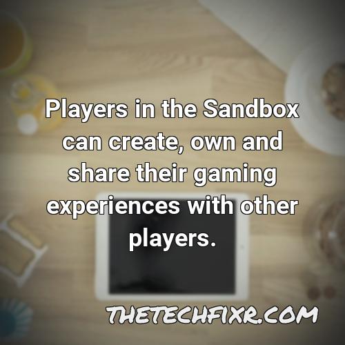 players in the sandbox can create own and share their gaming experiences with other players