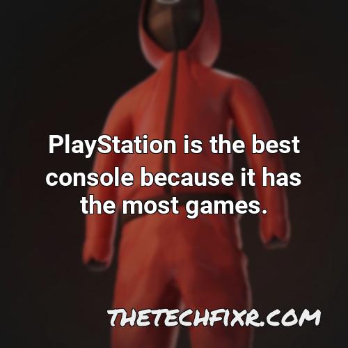 playstation is the best console because it has the most games