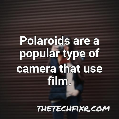 polaroids are a popular type of camera that use film