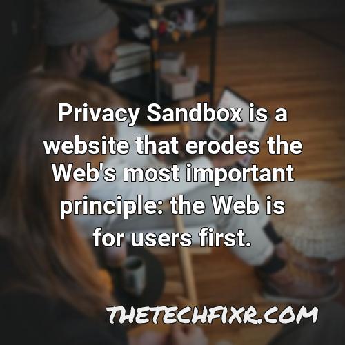 privacy sandbox is a website that erodes the web s most important principle the web is for users first