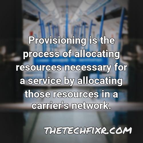 provisioning is the process of allocating resources necessary for a service by allocating those resources in a carrier s network