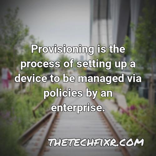 provisioning is the process of setting up a device to be managed via policies by an enterprise