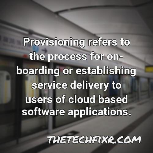 provisioning refers to the process for on boarding or establishing service delivery to users of cloud based software applications