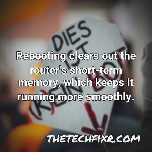 rebooting clears out the router s short term memory which keeps it running more smoothly 2