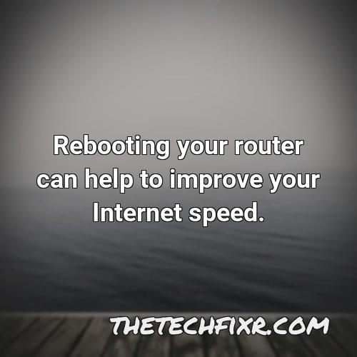rebooting your router can help to improve your internet speed