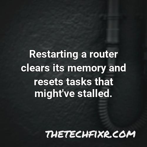 restarting a router clears its memory and resets tasks that might ve stalled