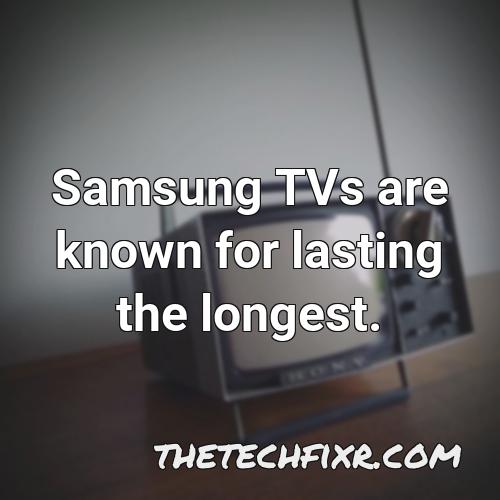 samsung tvs are known for lasting the longest