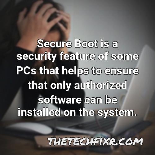 secure boot is a security feature of some pcs that helps to ensure that only authorized software can be installed on the system