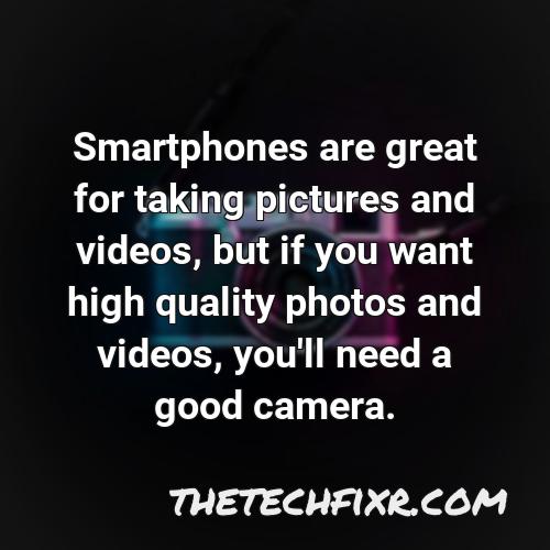 smartphones are great for taking pictures and videos but if you want high quality photos and videos you ll need a good camera 1