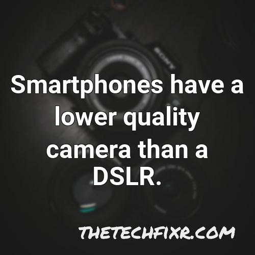 smartphones have a lower quality camera than a dslr 1