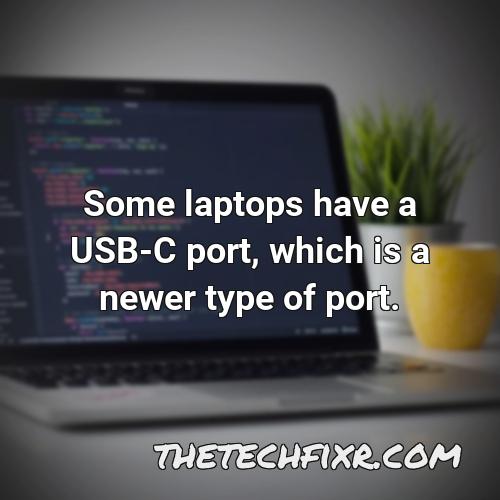 some laptops have a usb c port which is a newer type of port