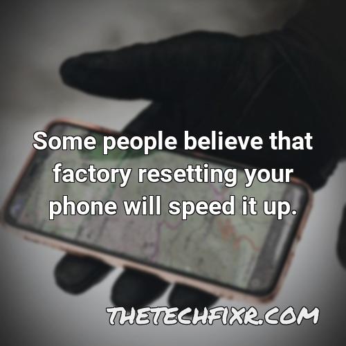 some people believe that factory resetting your phone will speed it up 1