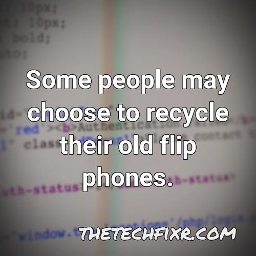 some people may choose to recycle their old flip phones