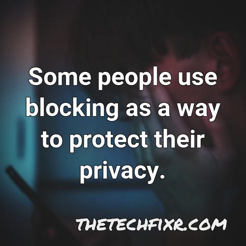 some people use blocking as a way to protect their privacy