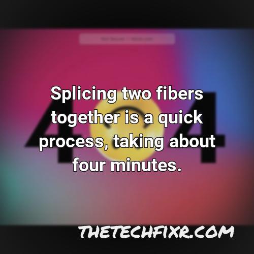 splicing two fibers together is a quick process taking about four minutes