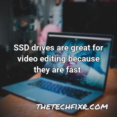 ssd drives are great for video editing because they are fast