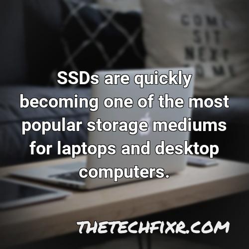 ssds are quickly becoming one of the most popular storage mediums for laptops and desktop computers