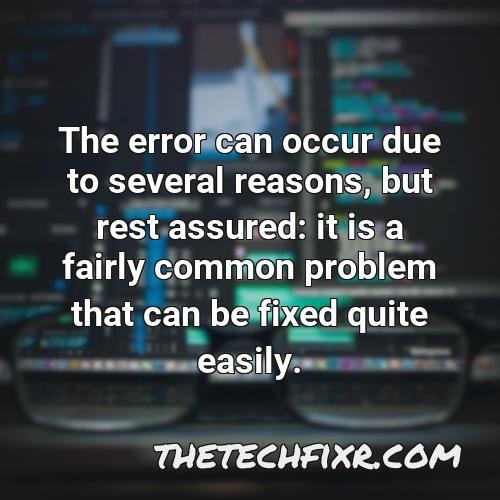 the error can occur due to several reasons but rest assured it is a fairly common problem that can be fixed quite easily 1