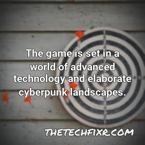 the game is set in a world of advanced technology and elaborate cyberpunk landscapes