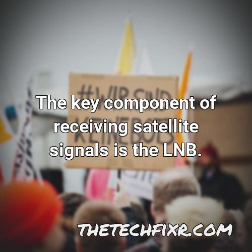 the key component of receiving satellite signals is the lnb