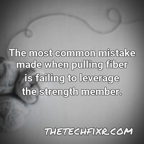 the most common mistake made when pulling fiber is failing to leverage the strength member 1