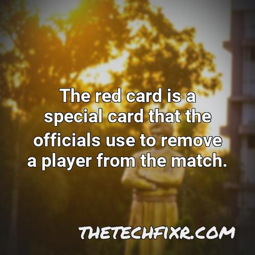 the red card is a special card that the officials use to remove a player from the match