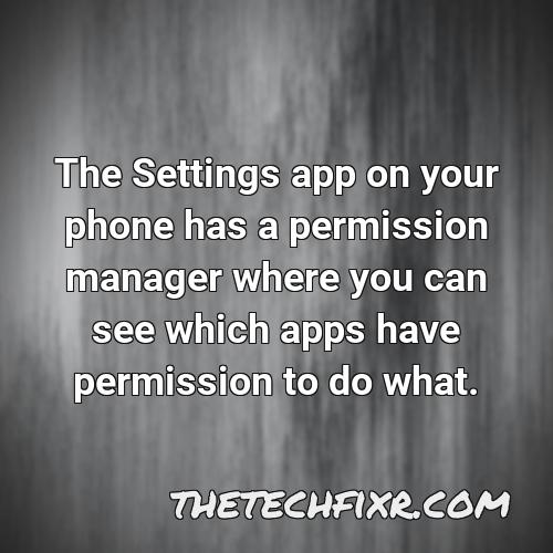 the settings app on your phone has a permission manager where you can see which apps have permission to do what