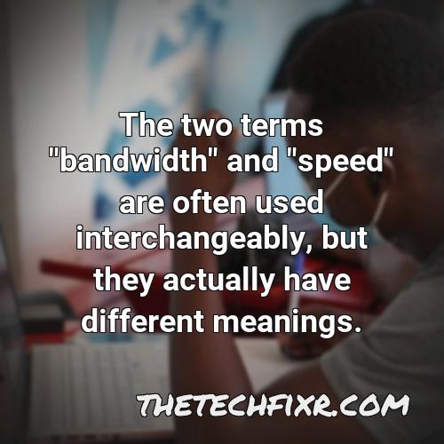 the two terms bandwidth and speed are often used interchangeably but they actually have different meanings 1