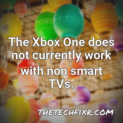 the xbox one does not currently work with non smart tvs
