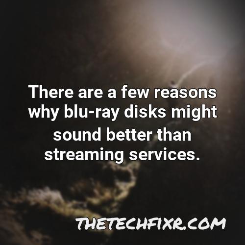 there are a few reasons why blu ray disks might sound better than streaming services