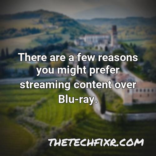 there are a few reasons you might prefer streaming content over blu ray