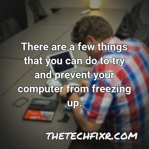 there are a few things that you can do to try and prevent your computer from freezing up