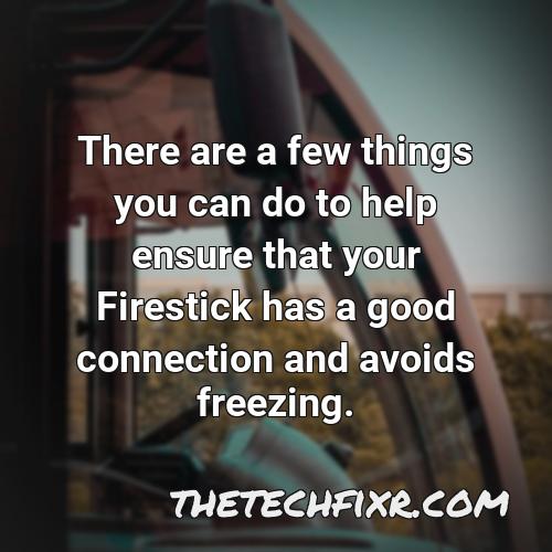 there are a few things you can do to help ensure that your firestick has a good connection and avoids freezing 1