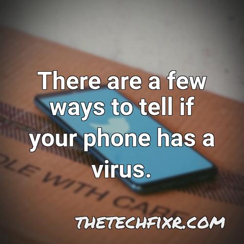 there are a few ways to tell if your phone has a virus